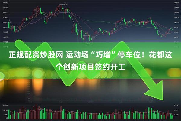 正规配资炒股网 运动场“巧增”停车位！花都这个创新项目签约开工