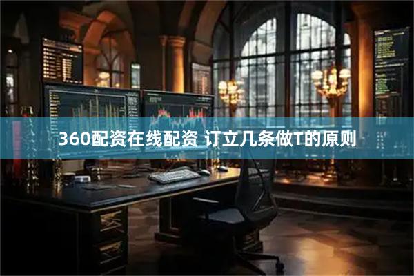360配资在线配资 订立几条做T的原则