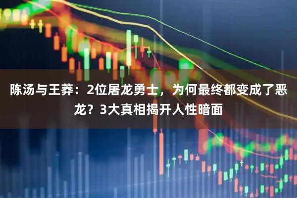 陈汤与王莽：2位屠龙勇士，为何最终都变成了恶龙？3大真相揭开人性暗面