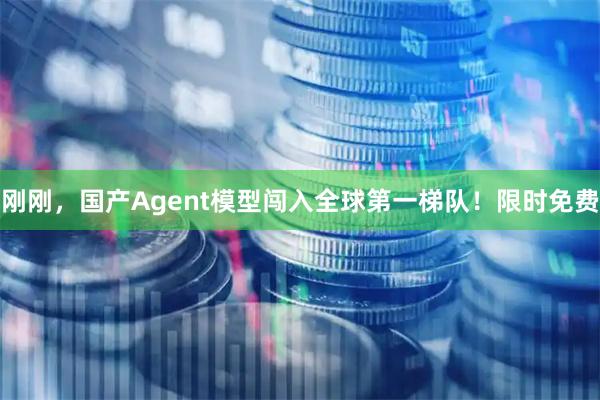 刚刚，国产Agent模型闯入全球第一梯队！限时免费